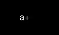 Run a+ in OnWorks free hosting provider over Ubuntu Online, Fedora Online, Windows online emulator or MAC OS online emulator