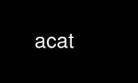 Run acat in OnWorks free hosting provider over Ubuntu Online, Fedora Online, Windows online emulator or MAC OS online emulator