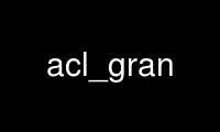 Run acl_gran in OnWorks free hosting provider over Ubuntu Online, Fedora Online, Windows online emulator or MAC OS online emulator