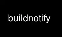 Run buildnotify in OnWorks free hosting provider over Ubuntu Online, Fedora Online, Windows online emulator or MAC OS online emulator