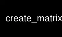 Run create_matrix in OnWorks free hosting provider over Ubuntu Online, Fedora Online, Windows online emulator or MAC OS online emulator