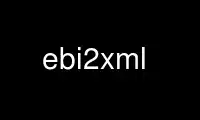 Run ebi2xml in OnWorks free hosting provider over Ubuntu Online, Fedora Online, Windows online emulator or MAC OS online emulator