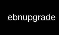 Run ebnupgrade in OnWorks free hosting provider over Ubuntu Online, Fedora Online, Windows online emulator or MAC OS online emulator