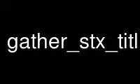 Run gather_stx_titles in OnWorks free hosting provider over Ubuntu Online, Fedora Online, Windows online emulator or MAC OS online emulator