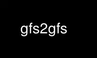 Run gfs2gfs in OnWorks free hosting provider over Ubuntu Online, Fedora Online, Windows online emulator or MAC OS online emulator