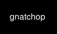 Run gnatchop in OnWorks free hosting provider over Ubuntu Online, Fedora Online, Windows online emulator or MAC OS online emulator