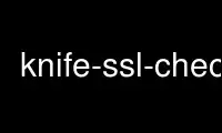 Run knife-ssl-check in OnWorks free hosting provider over Ubuntu Online, Fedora Online, Windows online emulator or MAC OS online emulator