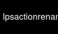 Run lpsactionrename in OnWorks free hosting provider over Ubuntu Online, Fedora Online, Windows online emulator or MAC OS online emulator