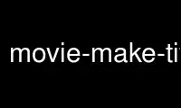 Run movie-make-title in OnWorks free hosting provider over Ubuntu Online, Fedora Online, Windows online emulator or MAC OS online emulator