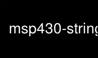 Run msp430-strings in OnWorks free hosting provider over Ubuntu Online, Fedora Online, Windows online emulator or MAC OS online emulator