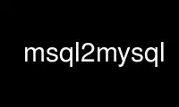 Run msql2mysql in OnWorks free hosting provider over Ubuntu Online, Fedora Online, Windows online emulator or MAC OS online emulator