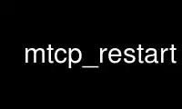 Run mtcp_restart in OnWorks free hosting provider over Ubuntu Online, Fedora Online, Windows online emulator or MAC OS online emulator