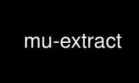 Ejecute mu-extract en el proveedor de alojamiento gratuito de OnWorks a través de Ubuntu Online, Fedora Online, emulador en línea de Windows o emulador en línea de MAC OS