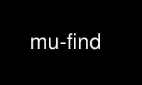 Run mu-find in OnWorks free hosting provider over Ubuntu Online, Fedora Online, Windows online emulator or MAC OS online emulator