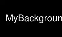 Run MyBackgroundx in OnWorks free hosting provider over Ubuntu Online, Fedora Online, Windows online emulator or MAC OS online emulator