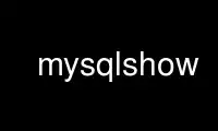 Run mysqlshow in OnWorks free hosting provider over Ubuntu Online, Fedora Online, Windows online emulator or MAC OS online emulator