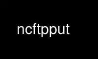 Run ncftpput in OnWorks free hosting provider over Ubuntu Online, Fedora Online, Windows online emulator or MAC OS online emulator