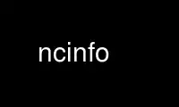 Run ncinfo in OnWorks free hosting provider over Ubuntu Online, Fedora Online, Windows online emulator or MAC OS online emulator