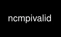 Execute ncmpivalid no provedor de hospedagem gratuita OnWorks no Ubuntu Online, Fedora Online, emulador online do Windows ou emulador online do MAC OS