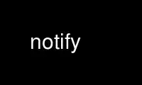 Run notify in OnWorks free hosting provider over Ubuntu Online, Fedora Online, Windows online emulator or MAC OS online emulator