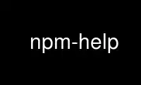 Run npm-help in OnWorks free hosting provider over Ubuntu Online, Fedora Online, Windows online emulator or MAC OS online emulator