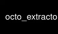 Run octo_extractor in OnWorks free hosting provider over Ubuntu Online, Fedora Online, Windows online emulator or MAC OS online emulator