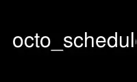 Run octo_scheduler in OnWorks free hosting provider over Ubuntu Online, Fedora Online, Windows online emulator or MAC OS online emulator