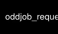 Run oddjob_request in OnWorks free hosting provider over Ubuntu Online, Fedora Online, Windows online emulator or MAC OS online emulator