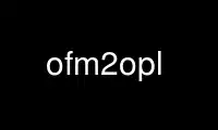 Run ofm2opl in OnWorks free hosting provider over Ubuntu Online, Fedora Online, Windows online emulator or MAC OS online emulator