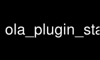 Run ola_plugin_state in OnWorks free hosting provider over Ubuntu Online, Fedora Online, Windows online emulator or MAC OS online emulator