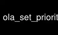 Run ola_set_priority in OnWorks free hosting provider over Ubuntu Online, Fedora Online, Windows online emulator or MAC OS online emulator