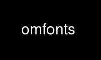 Run omfonts in OnWorks free hosting provider over Ubuntu Online, Fedora Online, Windows online emulator or MAC OS online emulator