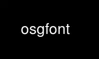 Run osgfont in OnWorks free hosting provider over Ubuntu Online, Fedora Online, Windows online emulator or MAC OS online emulator