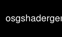 Run osgshadergen in OnWorks free hosting provider over Ubuntu Online, Fedora Online, Windows online emulator or MAC OS online emulator