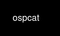 Run ospcat in OnWorks free hosting provider over Ubuntu Online, Fedora Online, Windows online emulator or MAC OS online emulator