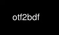 Run otf2bdf in OnWorks free hosting provider over Ubuntu Online, Fedora Online, Windows online emulator or MAC OS online emulator