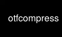 Run otfcompress in OnWorks free hosting provider over Ubuntu Online, Fedora Online, Windows online emulator or MAC OS online emulator