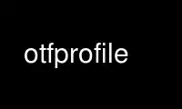 Run otfprofile in OnWorks free hosting provider over Ubuntu Online, Fedora Online, Windows online emulator or MAC OS online emulator