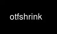 เรียกใช้ otfshrink ในผู้ให้บริการโฮสต์ฟรีของ OnWorks ผ่าน Ubuntu Online, Fedora Online, โปรแกรมจำลองออนไลน์ของ Windows หรือโปรแกรมจำลองออนไลน์ของ MAC OS