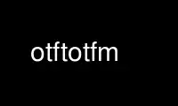 Run otftotfm in OnWorks free hosting provider over Ubuntu Online, Fedora Online, Windows online emulator or MAC OS online emulator