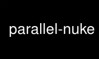 Run parallel-nuke in OnWorks free hosting provider over Ubuntu Online, Fedora Online, Windows online emulator or MAC OS online emulator