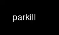 Run parkill in OnWorks free hosting provider over Ubuntu Online, Fedora Online, Windows online emulator or MAC OS online emulator