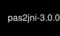 Run pas2jni-3.0.0 in OnWorks free hosting provider over Ubuntu Online, Fedora Online, Windows online emulator or MAC OS online emulator