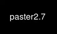 Run paster2.7 in OnWorks free hosting provider over Ubuntu Online, Fedora Online, Windows online emulator or MAC OS online emulator