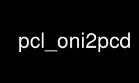 Run pcl_oni2pcd in OnWorks free hosting provider over Ubuntu Online, Fedora Online, Windows online emulator or MAC OS online emulator