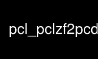 Run pcl_pclzf2pcd in OnWorks free hosting provider over Ubuntu Online, Fedora Online, Windows online emulator or MAC OS online emulator