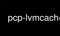 Run pcp-lvmcache in OnWorks free hosting provider over Ubuntu Online, Fedora Online, Windows online emulator or MAC OS online emulator