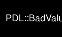 Run PDL::BadValuesp in OnWorks free hosting provider over Ubuntu Online, Fedora Online, Windows online emulator or MAC OS online emulator