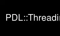 Run PDL::Threadingp in OnWorks free hosting provider over Ubuntu Online, Fedora Online, Windows online emulator or MAC OS online emulator