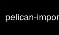 Run pelican-import in OnWorks free hosting provider over Ubuntu Online, Fedora Online, Windows online emulator or MAC OS online emulator